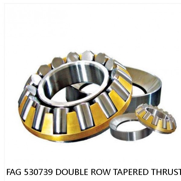 FAG 530739 DOUBLE ROW TAPERED THRUST ROLLER BEARINGS